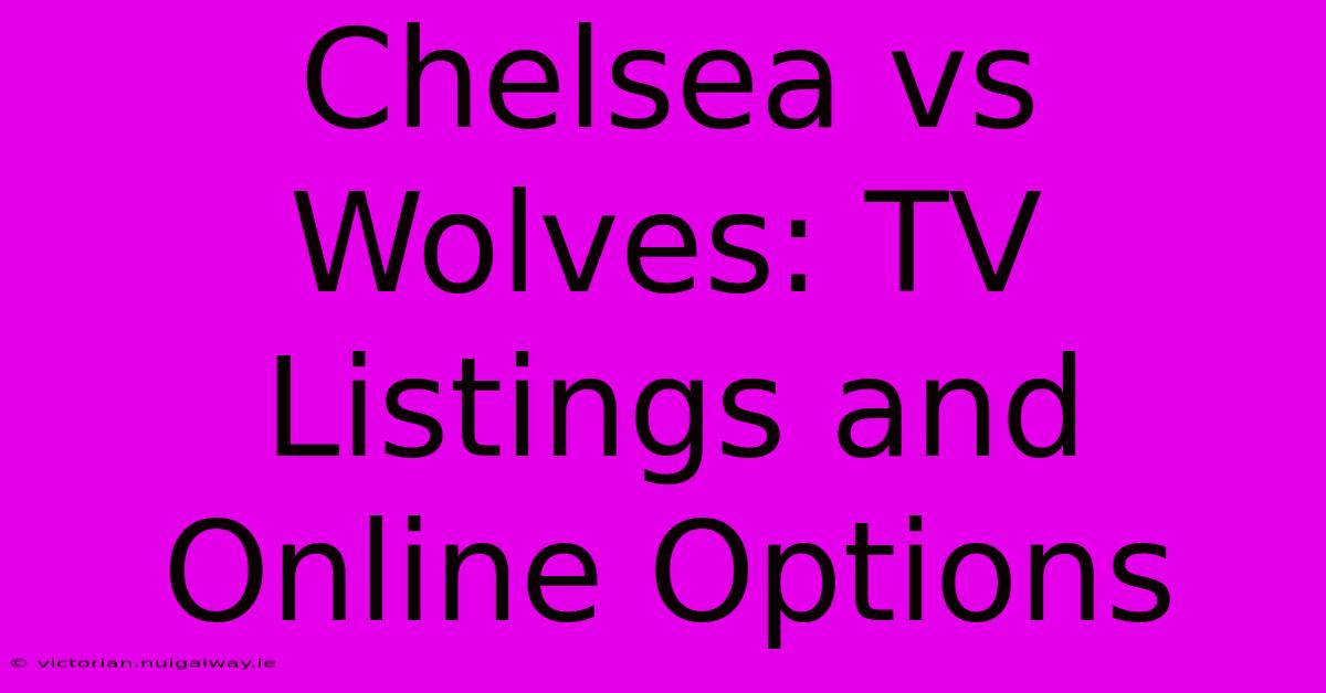 Chelsea Vs Wolves: TV Listings And Online Options