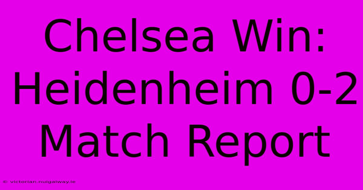 Chelsea Win: Heidenheim 0-2 Match Report