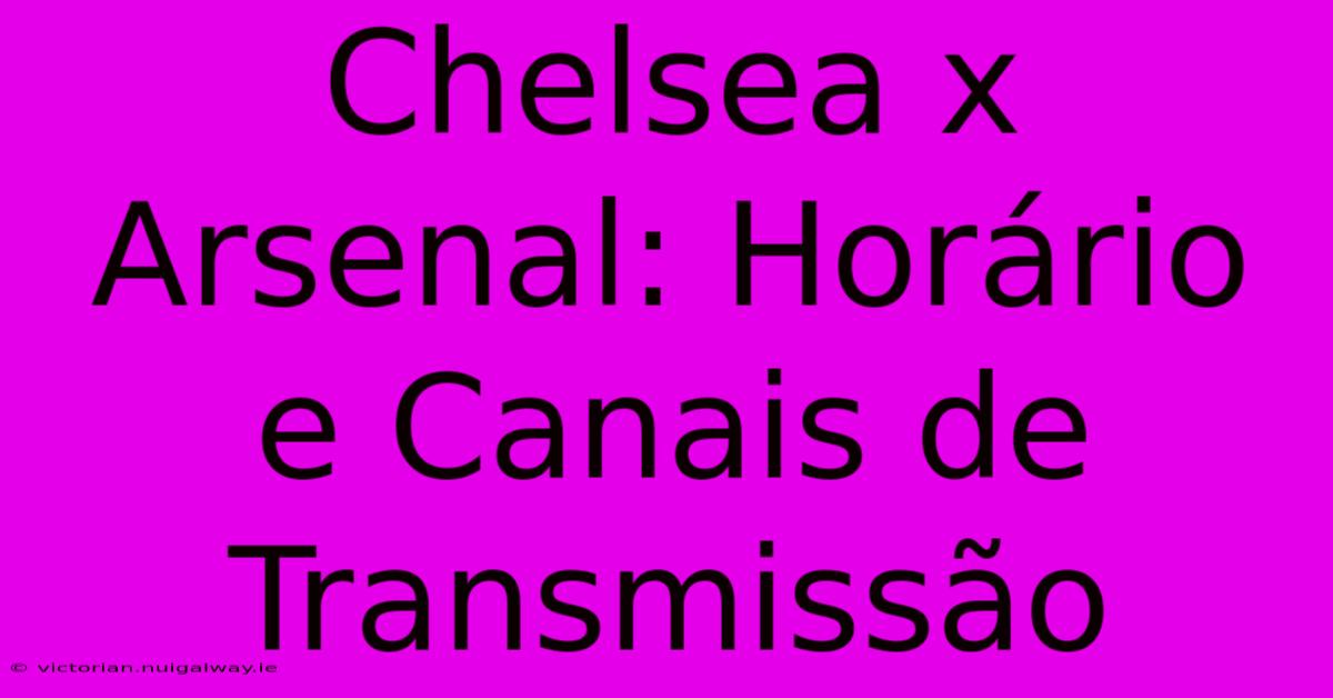 Chelsea X Arsenal: Horário E Canais De Transmissão