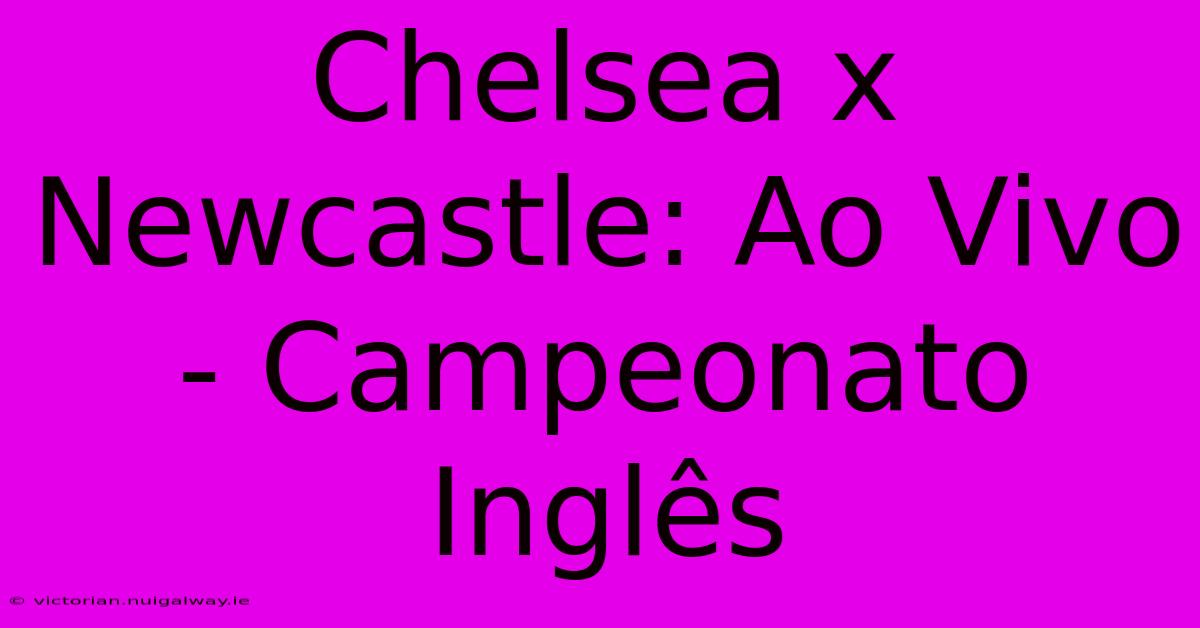 Chelsea X Newcastle: Ao Vivo - Campeonato Inglês