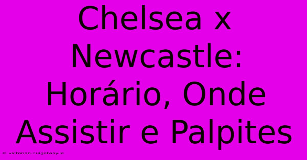 Chelsea X Newcastle: Horário, Onde Assistir E Palpites