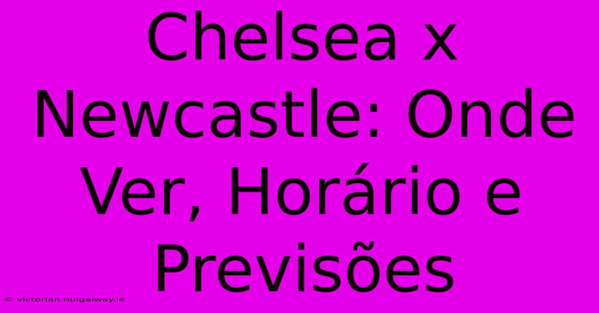 Chelsea X Newcastle: Onde Ver, Horário E Previsões 