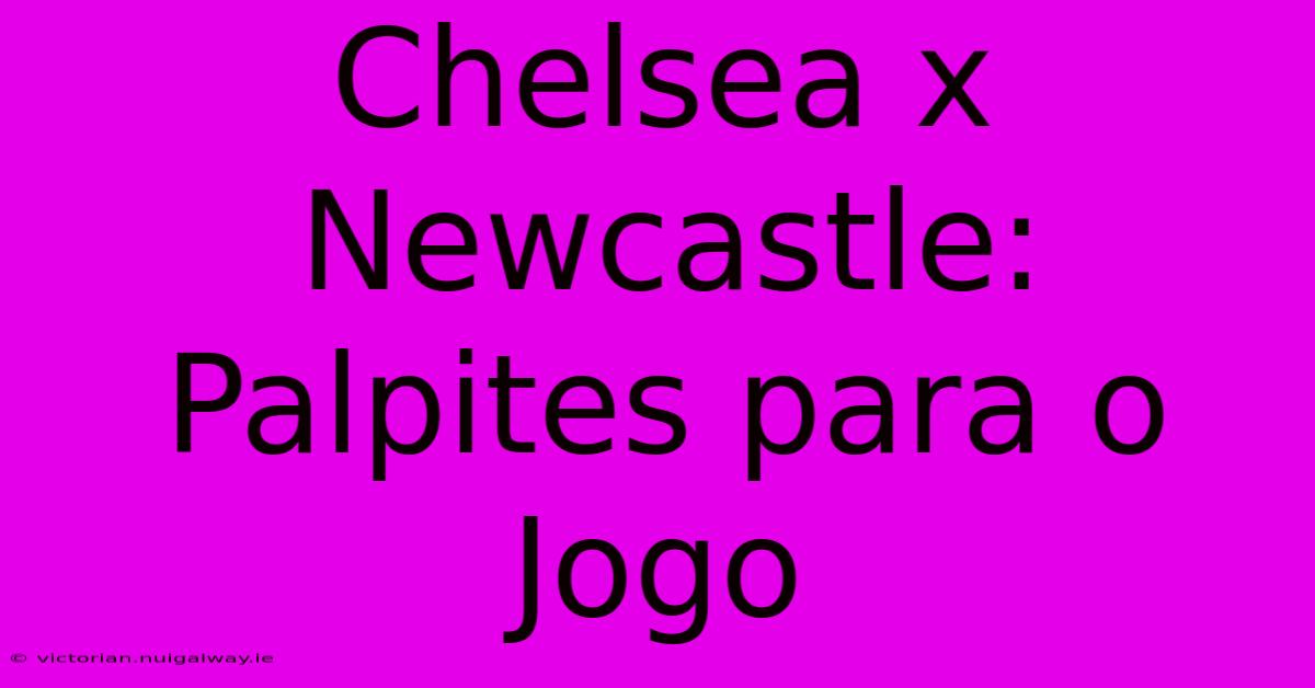 Chelsea X Newcastle:  Palpites Para O Jogo