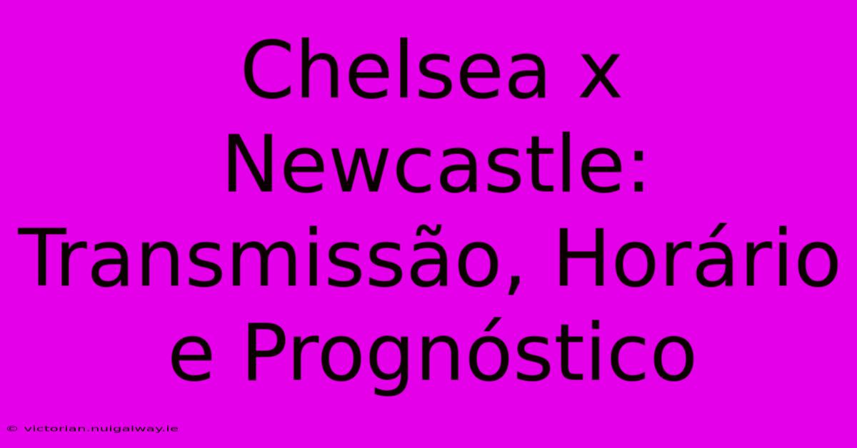 Chelsea X Newcastle: Transmissão, Horário E Prognóstico