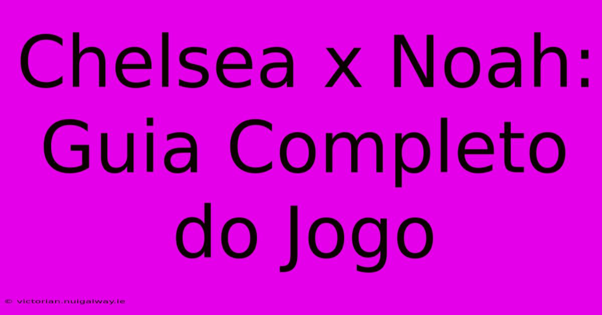 Chelsea X Noah: Guia Completo Do Jogo