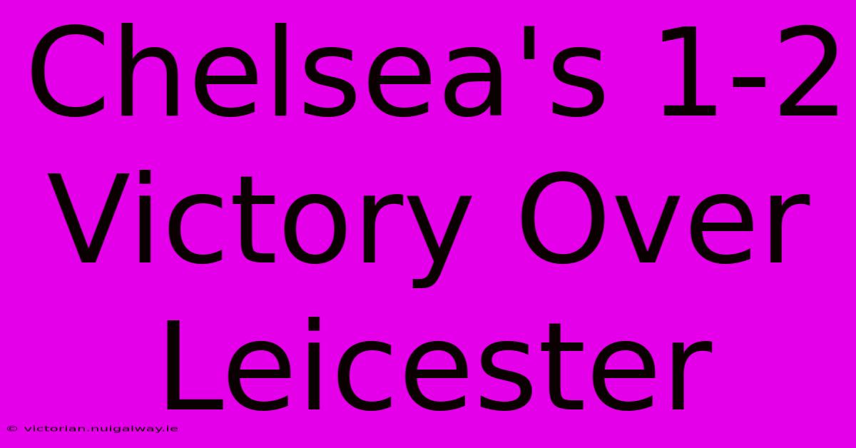 Chelsea's 1-2 Victory Over Leicester