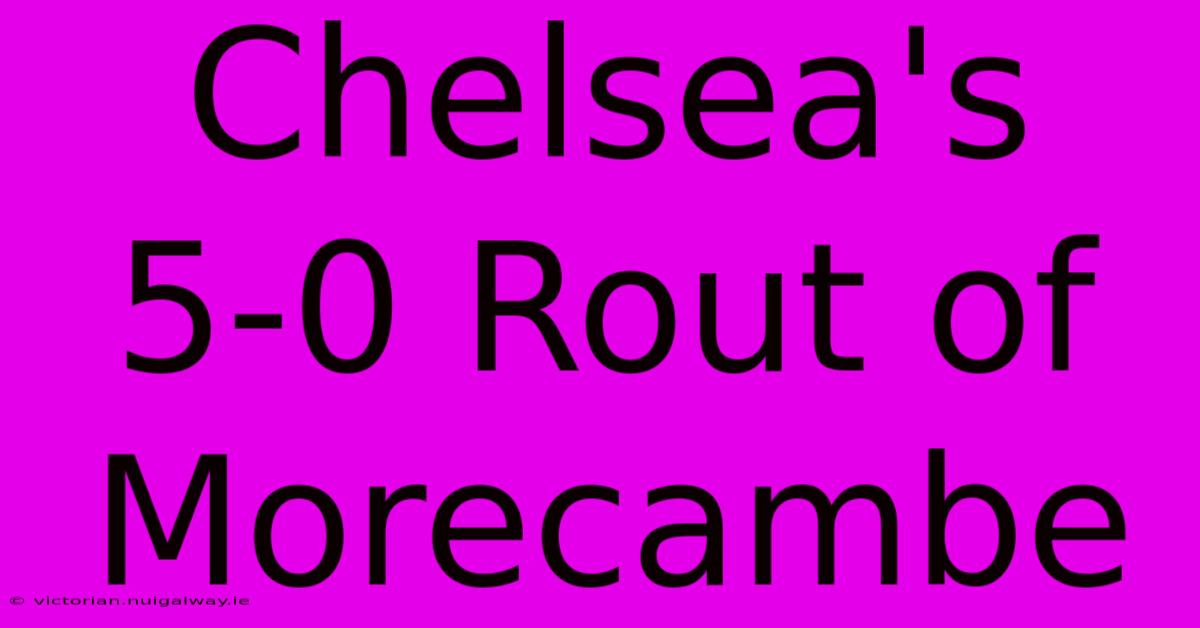 Chelsea's 5-0 Rout Of Morecambe