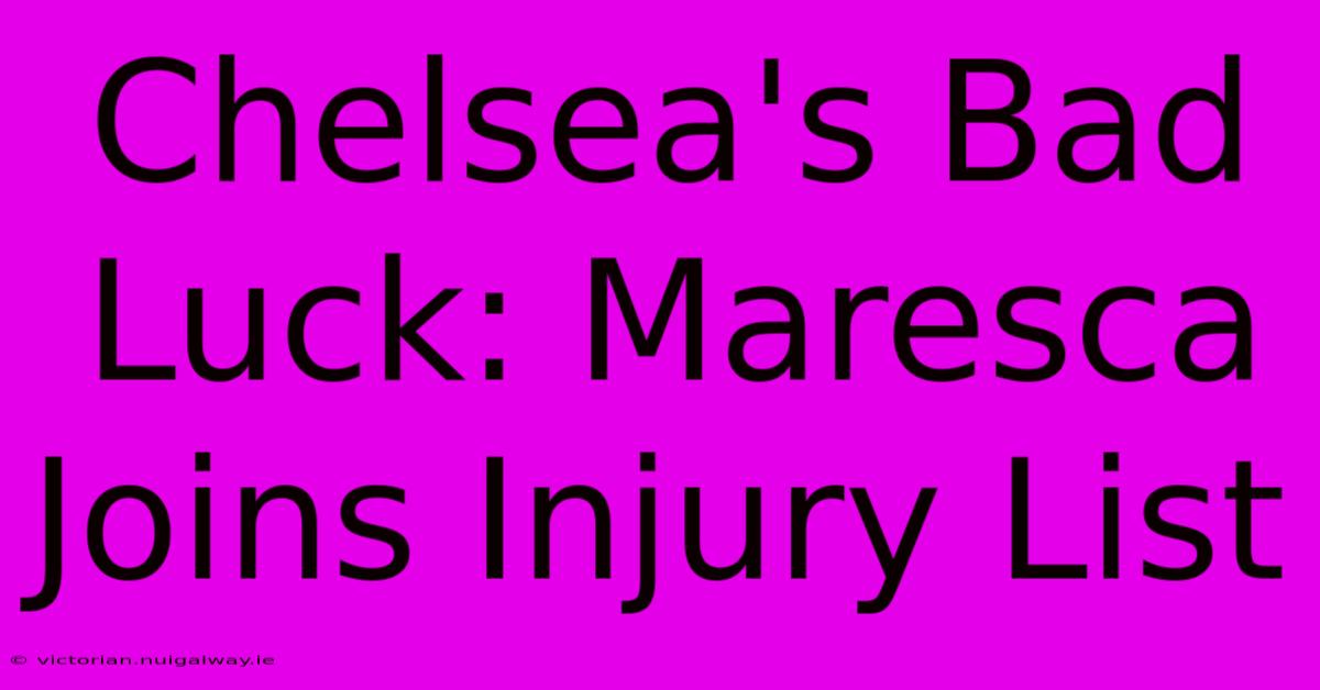 Chelsea's Bad Luck: Maresca Joins Injury List 