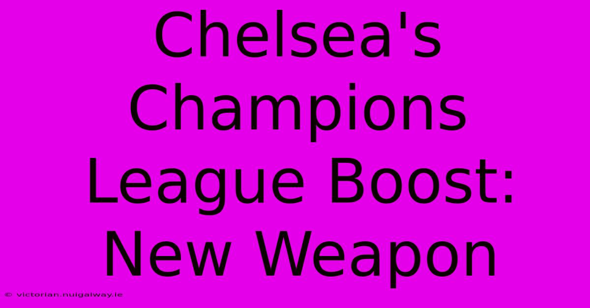 Chelsea's Champions League Boost: New Weapon