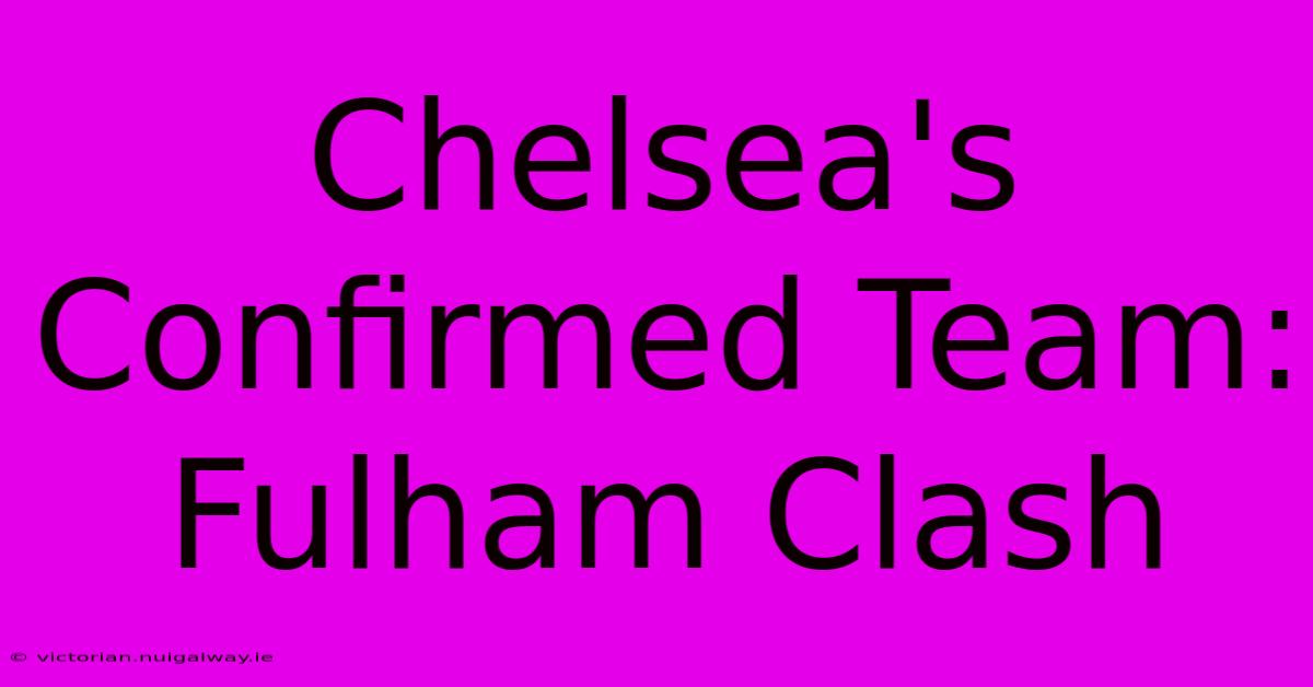 Chelsea's Confirmed Team: Fulham Clash