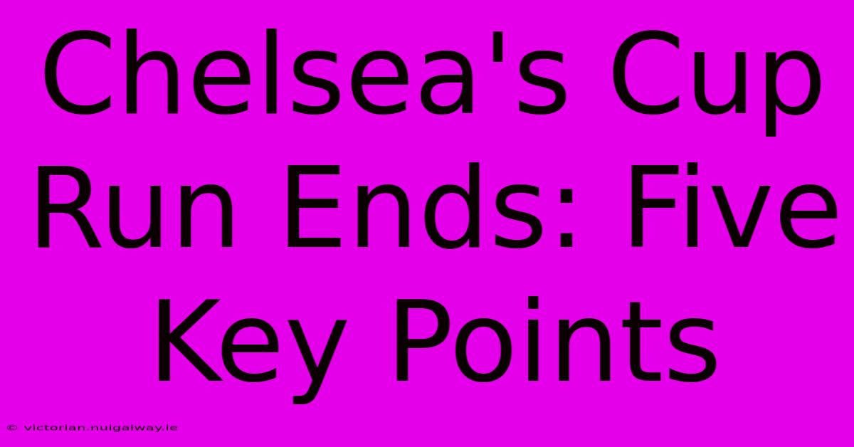 Chelsea's Cup Run Ends: Five Key Points