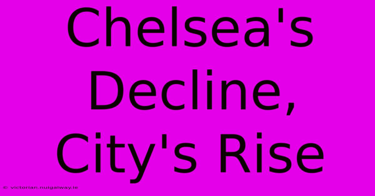 Chelsea's Decline, City's Rise