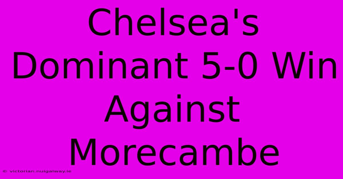 Chelsea's Dominant 5-0 Win Against Morecambe