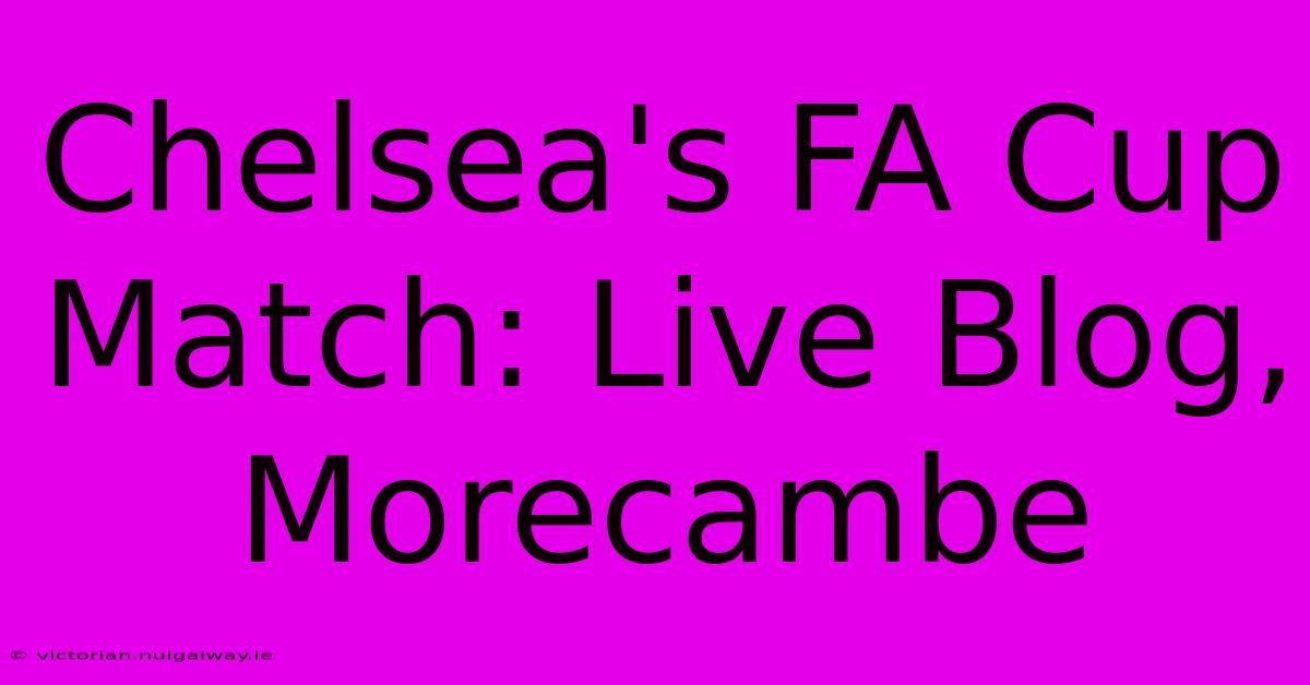 Chelsea's FA Cup Match: Live Blog, Morecambe