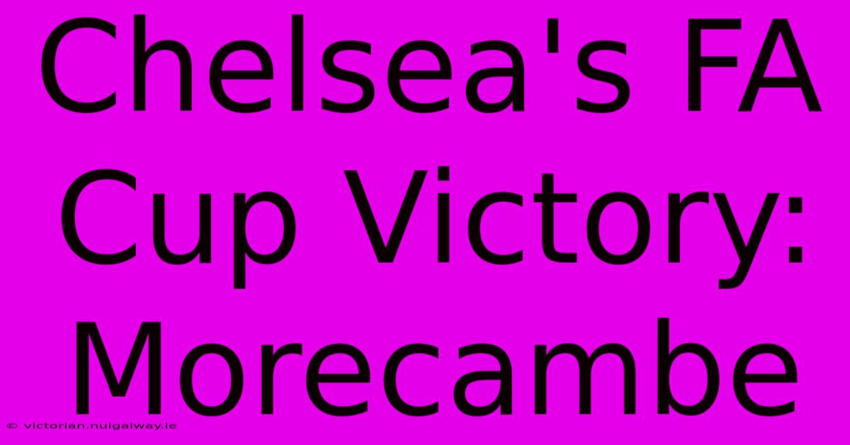 Chelsea's FA Cup Victory: Morecambe