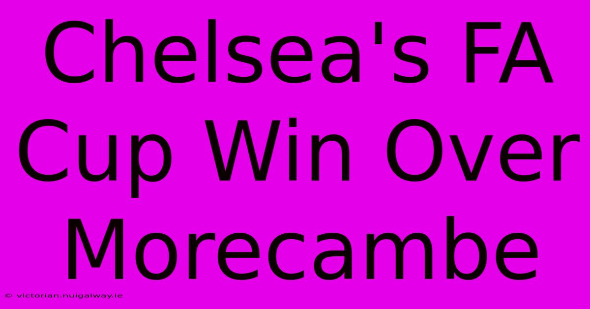 Chelsea's FA Cup Win Over Morecambe