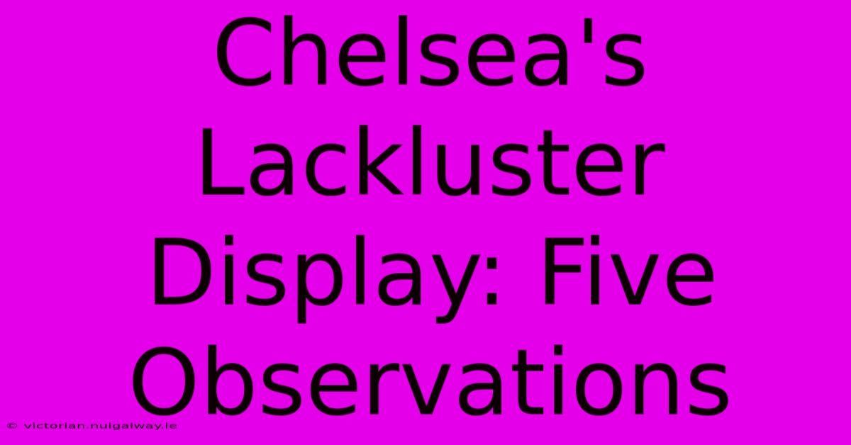 Chelsea's Lackluster Display: Five Observations