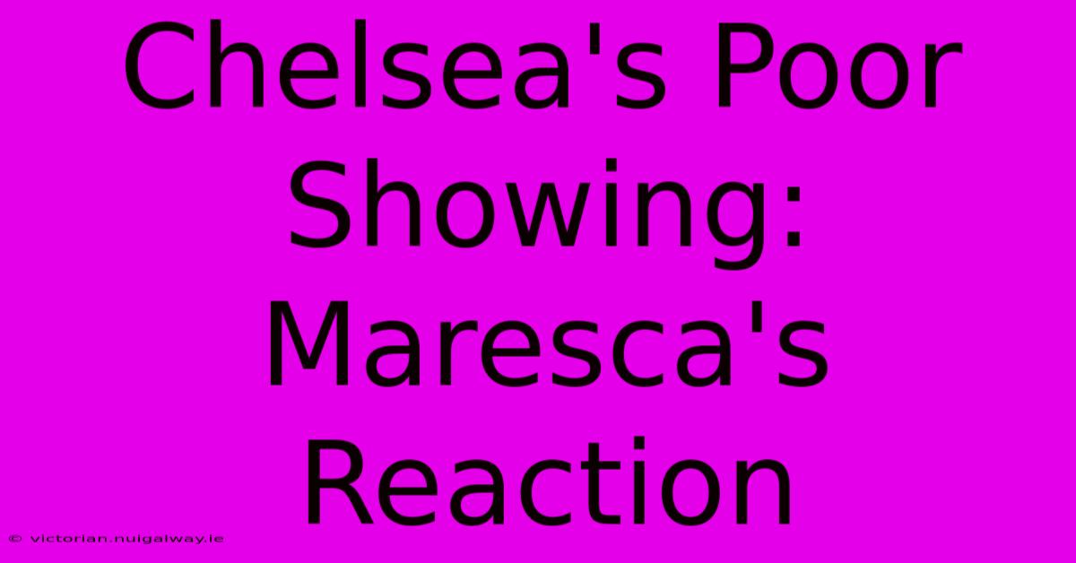 Chelsea's Poor Showing: Maresca's Reaction