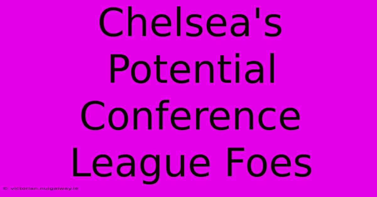 Chelsea's Potential Conference League Foes