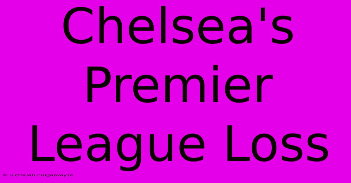 Chelsea's Premier League Loss