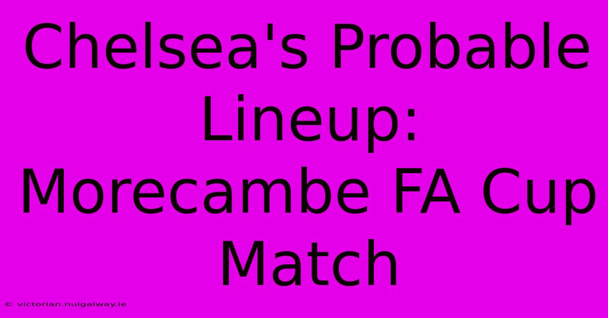 Chelsea's Probable Lineup: Morecambe FA Cup Match