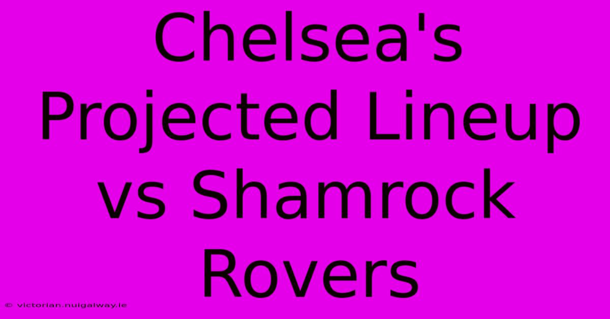 Chelsea's Projected Lineup Vs Shamrock Rovers