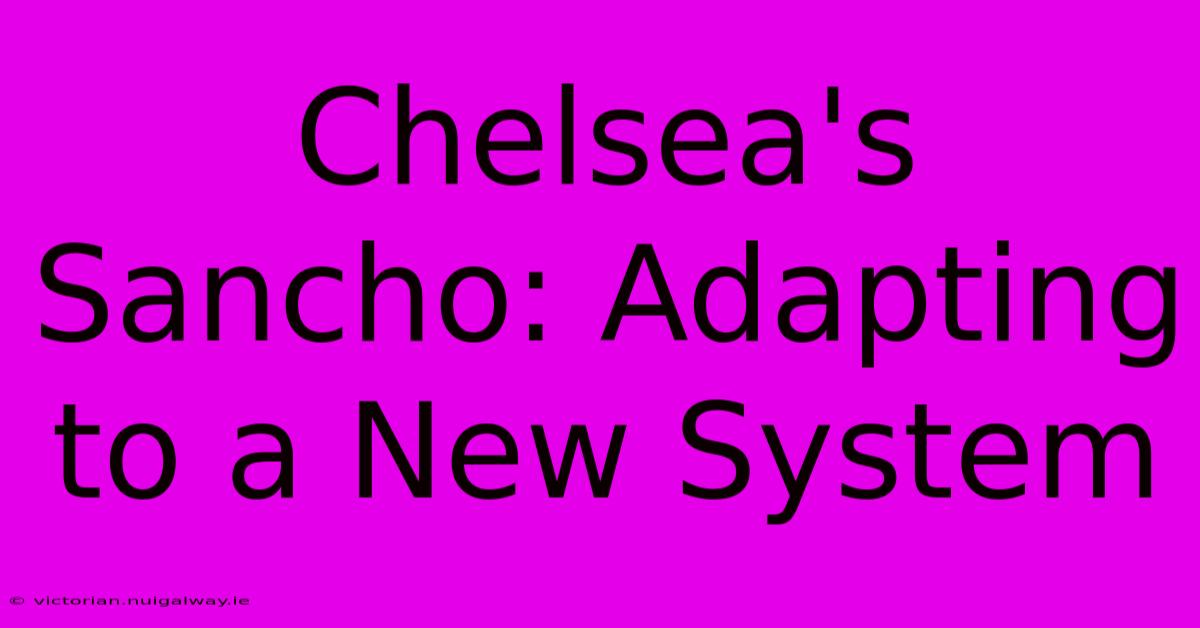 Chelsea's Sancho: Adapting To A New System 