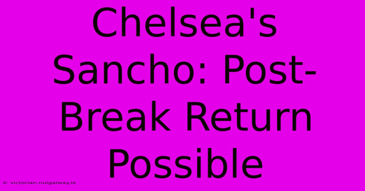 Chelsea's Sancho: Post-Break Return Possible