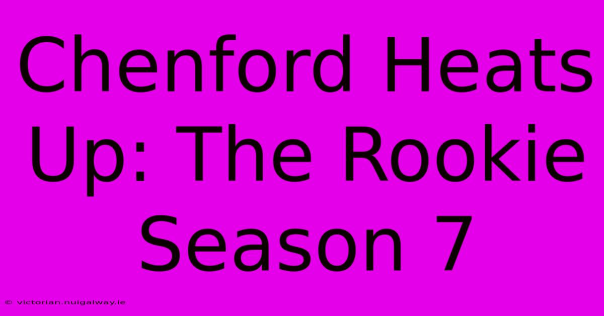 Chenford Heats Up: The Rookie Season 7