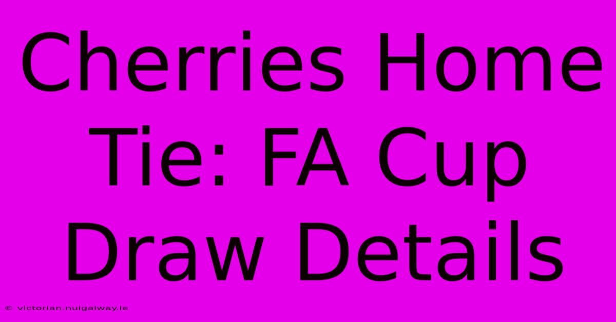 Cherries Home Tie: FA Cup Draw Details