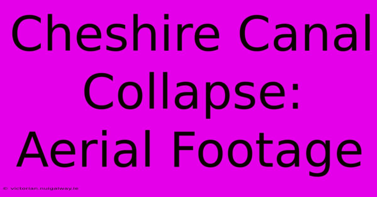 Cheshire Canal Collapse: Aerial Footage