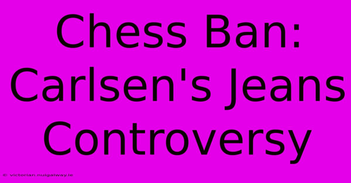 Chess Ban: Carlsen's Jeans Controversy