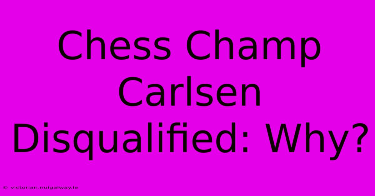 Chess Champ Carlsen Disqualified: Why?