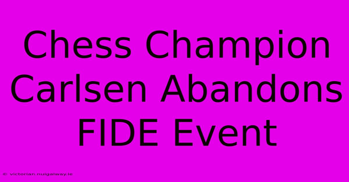 Chess Champion Carlsen Abandons FIDE Event