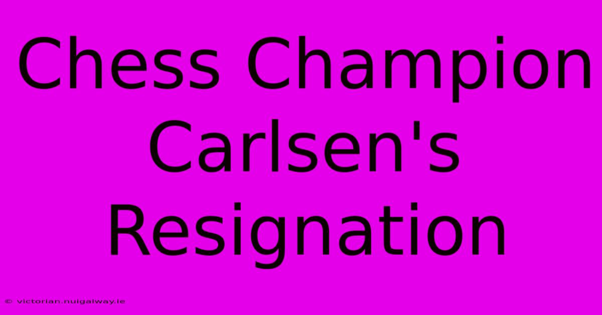 Chess Champion Carlsen's Resignation