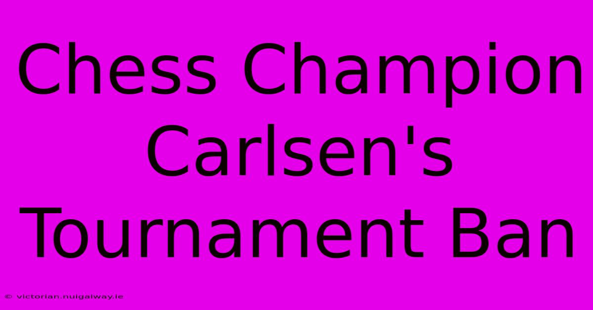 Chess Champion Carlsen's Tournament Ban