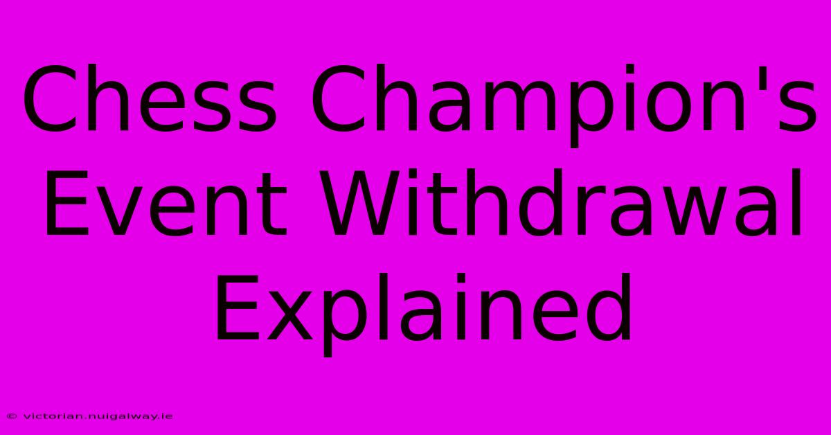 Chess Champion's Event Withdrawal Explained