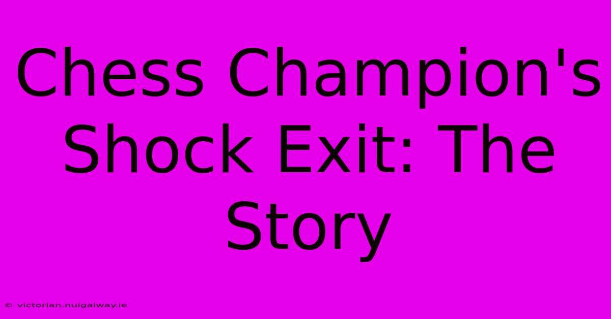 Chess Champion's Shock Exit: The Story