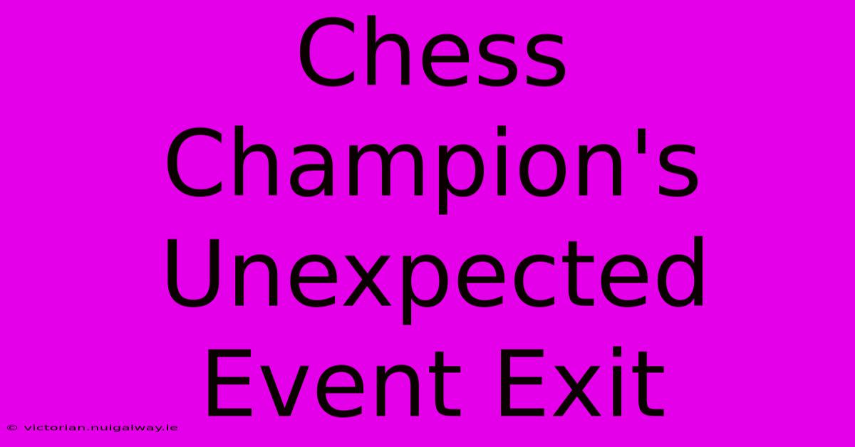 Chess Champion's Unexpected Event Exit