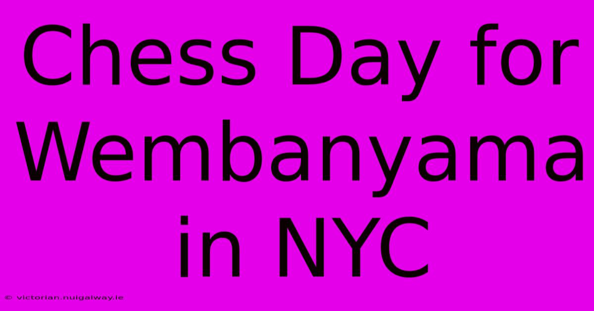 Chess Day For Wembanyama In NYC