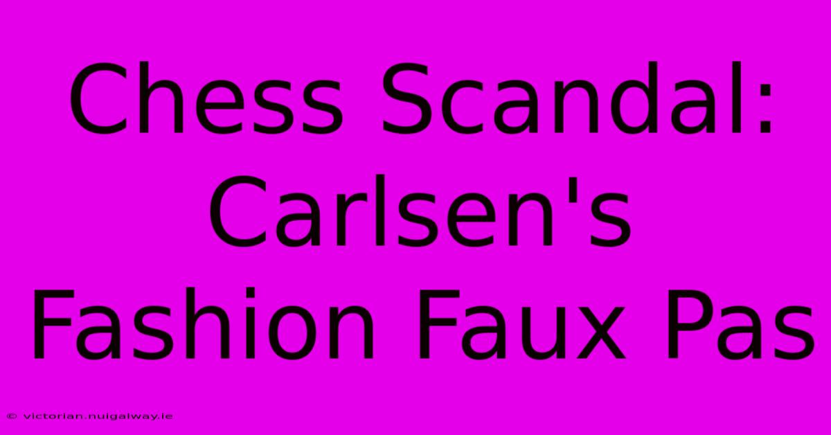 Chess Scandal: Carlsen's Fashion Faux Pas