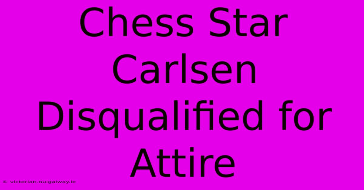 Chess Star Carlsen Disqualified For Attire