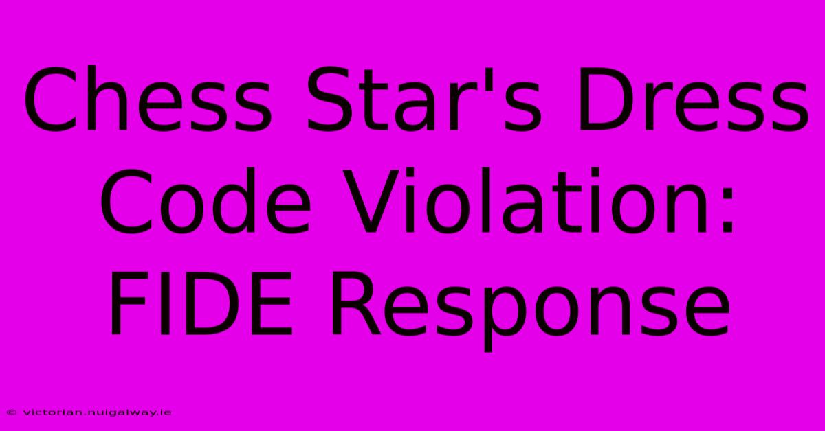 Chess Star's Dress Code Violation: FIDE Response