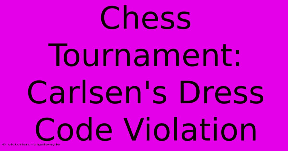 Chess Tournament: Carlsen's Dress Code Violation