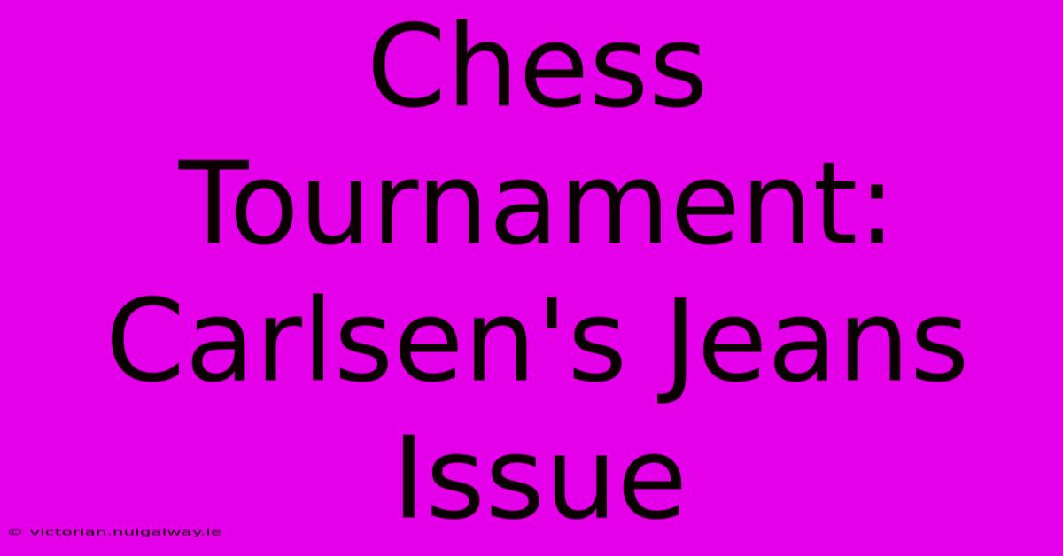 Chess Tournament: Carlsen's Jeans Issue