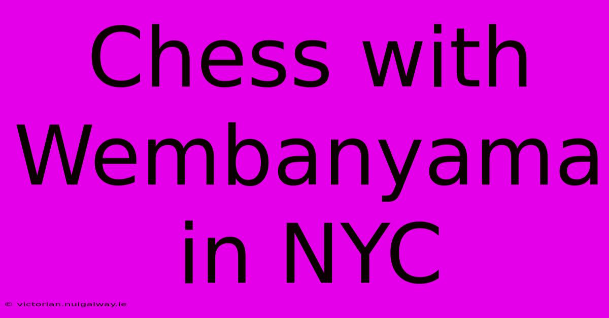 Chess With Wembanyama In NYC