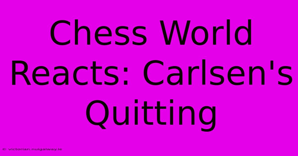 Chess World Reacts: Carlsen's Quitting