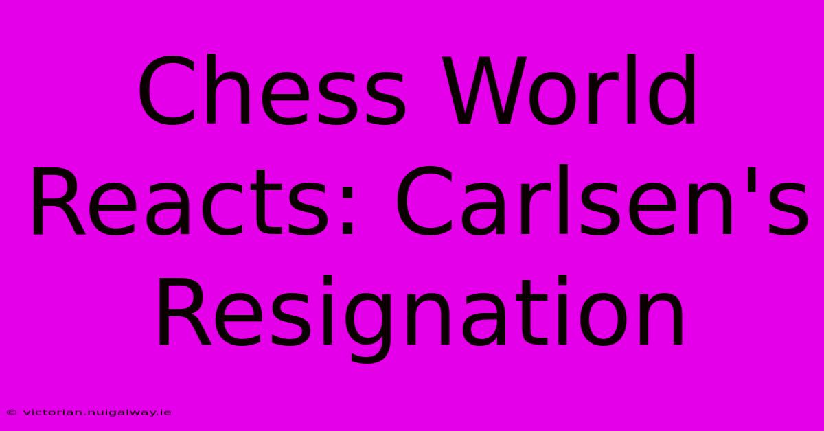 Chess World Reacts: Carlsen's Resignation