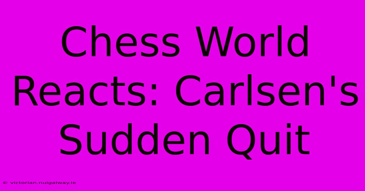 Chess World Reacts: Carlsen's Sudden Quit