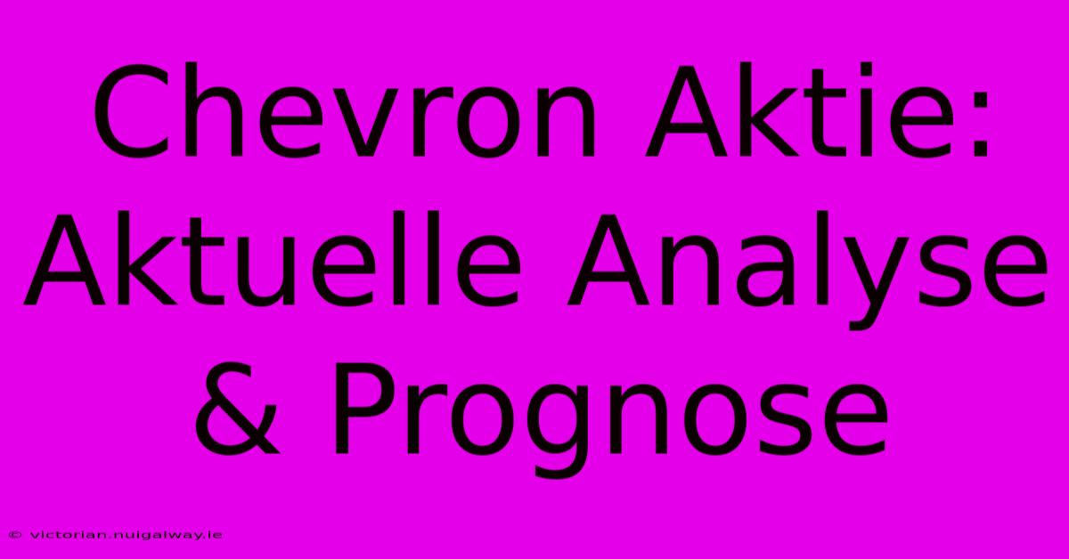 Chevron Aktie: Aktuelle Analyse & Prognose